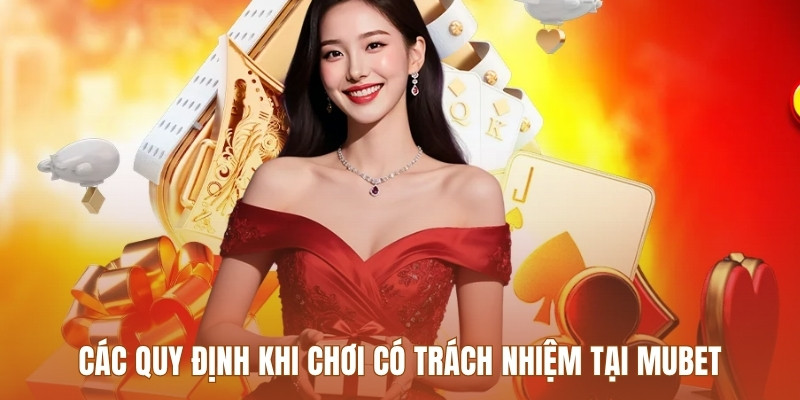 cac-quy-dinh-khi-choi-co-trach-nhiem-tai-mubet
